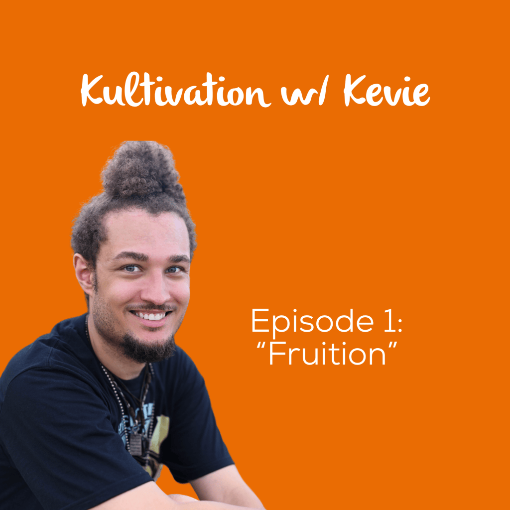 Episode 1 Fruition cover art for Kultivation w/ Kevie, a self-empowerment podcast hosted by Kevie The Dreamer