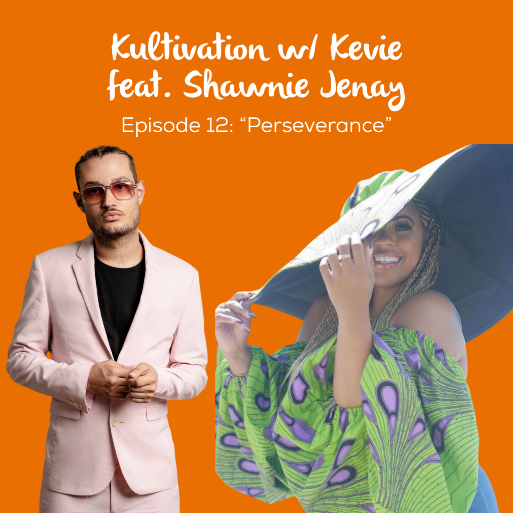 Episode 12 Perseverance cover art for Kultivation w/ Kevie featuring Shawnie Jenay, a self-empowerment podcast hosted by Kevie The Dreamer