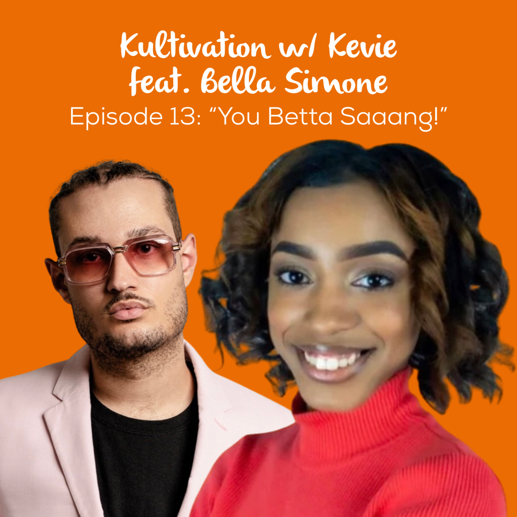 Episode 13 You Betta Saaang cover art for Kultivation w/ Kevie featuring Bella Simone, a self-empowerment podcast hosted by Kevie The Dreamer
