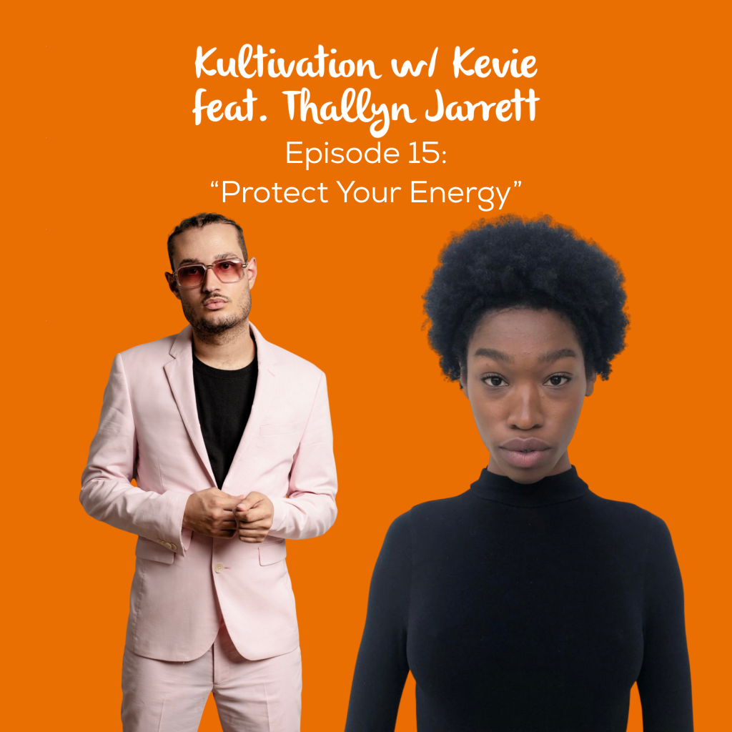 Episode 15 Protect Your Energy cover art for Kultivation w/ Kevie featuring Thalyn Jarrett, a self-empowerment podcast hosted by Kevie The Dreamer