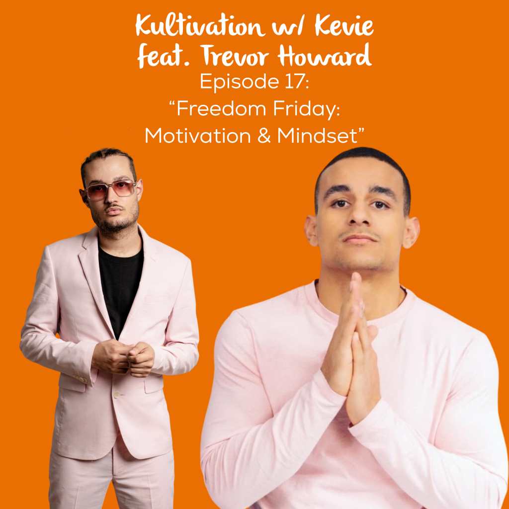 Episode 17 Freedom Friday Motivation & Mindset cover art for Kultivation w/ Kevie featuring Trevor Howard, a self-empowerment podcast hosted by Kevie The Dreamer