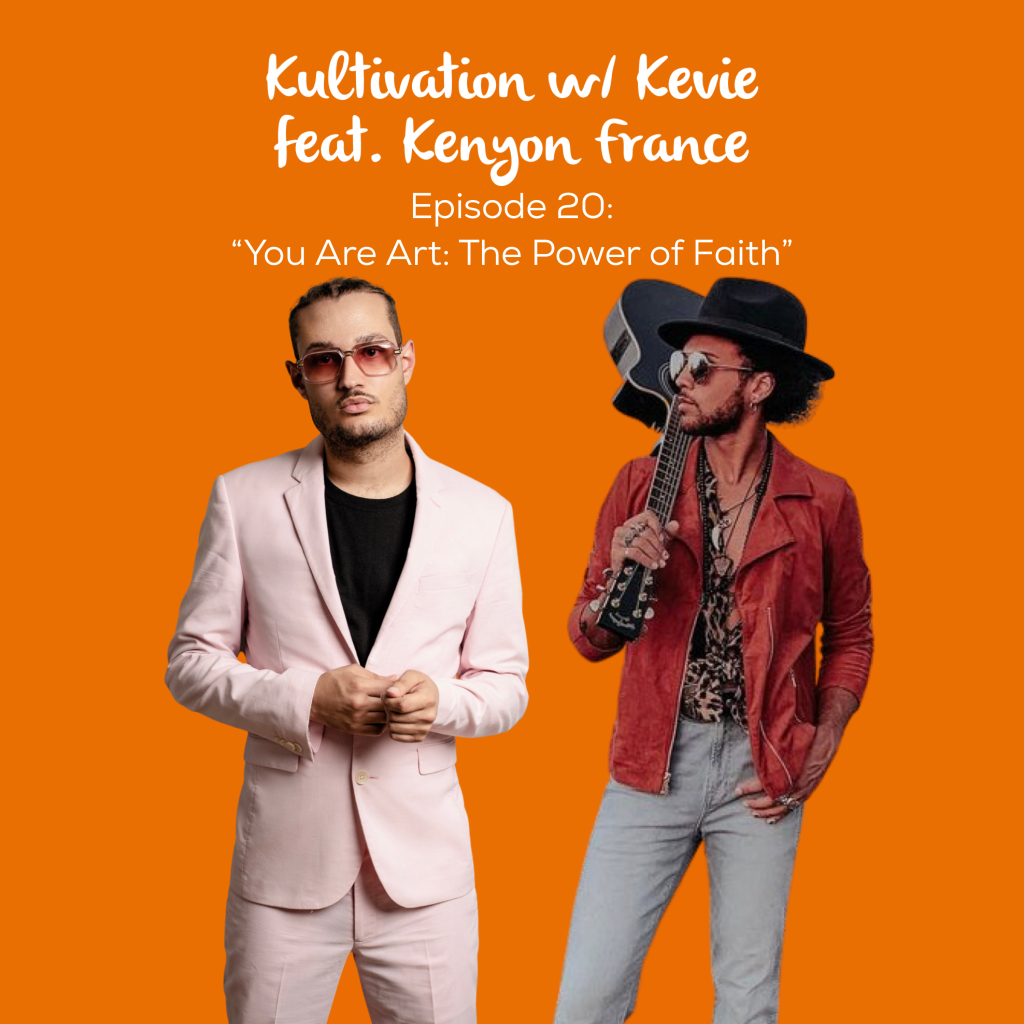 Kultivation w/ Kevie Episode 20 featuring Kenyon France titled You Are Art: The Power of Faith, with host Kevie The Dreamer and musician Kenyon France against an orange background.