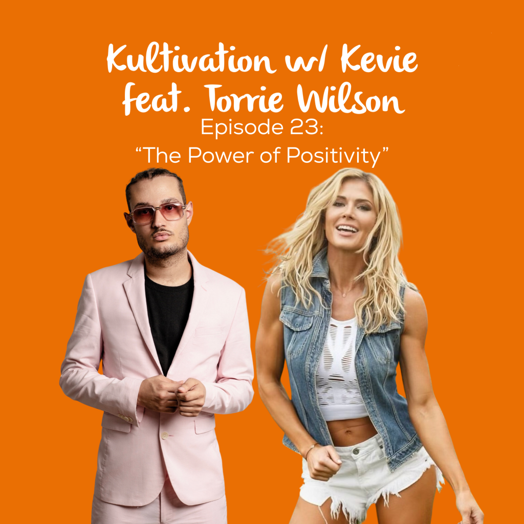 Episode 23 The Power of Positivity cover art for Kultivation w/ Kevie featuring Torrie Wilson, a self-empowerment podcast hosted by Kevie The Dreamer