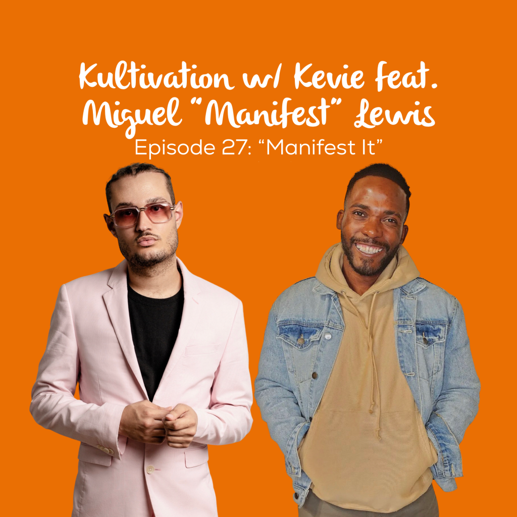 Episode 27 Manifest It cover art for Kultivation w/ Kevie featuring Miguel “Manifest” Lewis, a self-empowerment podcast hosted by Kevie The Dreamer