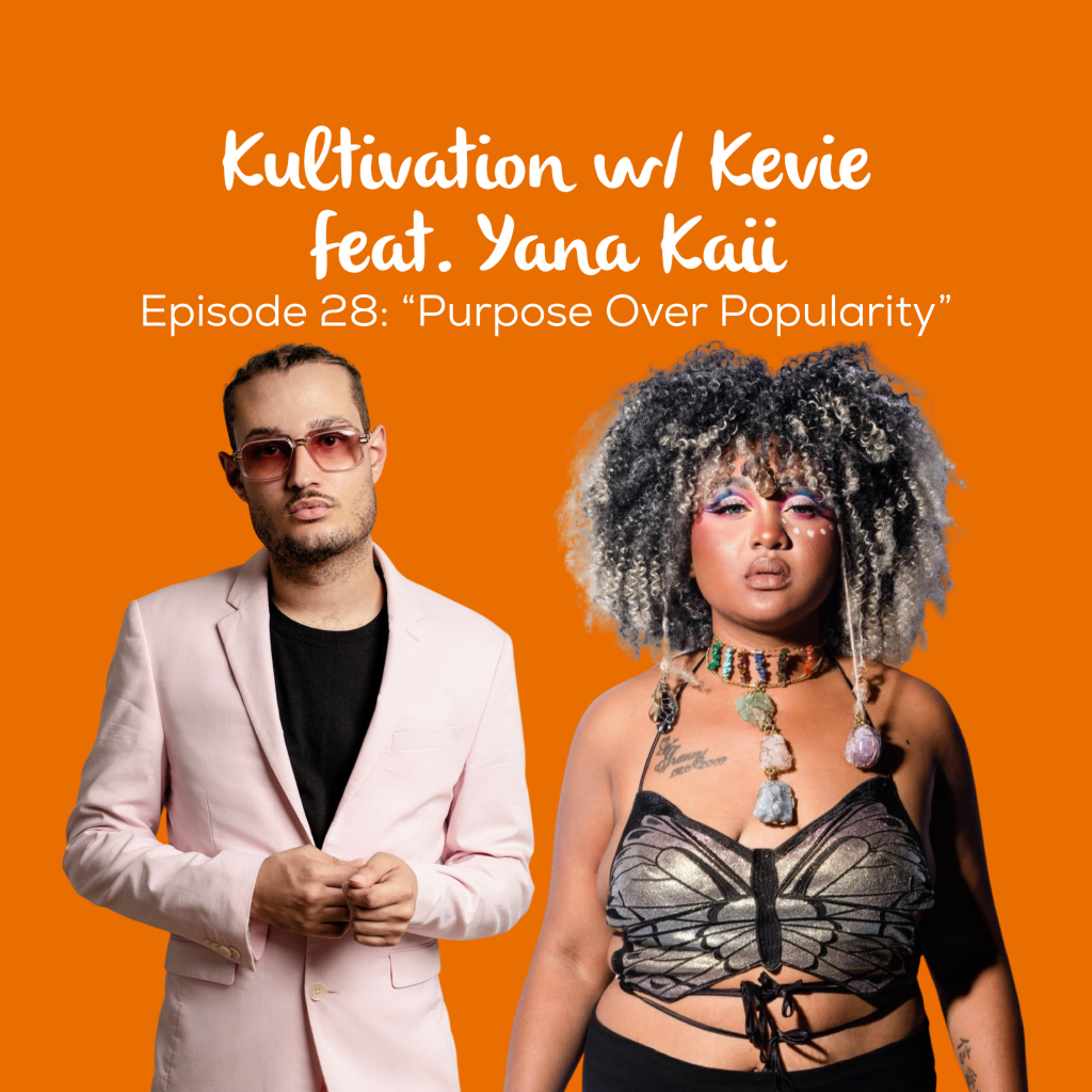 Episode 28 Purpose Over Popularity cover art for Kultivation w/ Kevie featuring Yana Kaii, a self-empowerment podcast hosted by Kevie The Dreamer