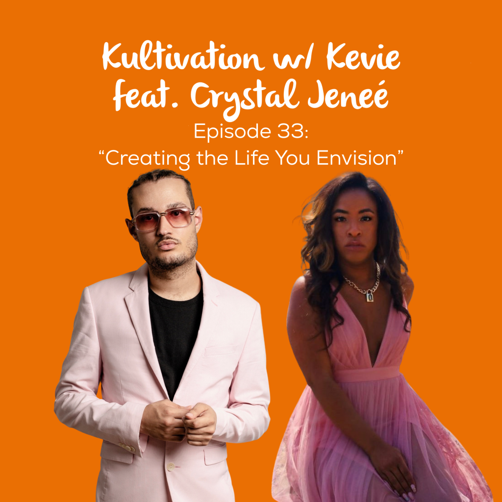 Episode 33 Creating the Life You Envision cover art for Kultivation w/ Kevie featuring Crystal Jeneé, a self-empowerment podcast hosted by Kevie The Dreamer