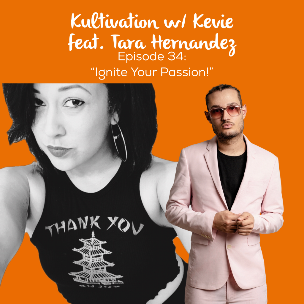 Episode 34 Ignite Your Passion cover art for Kultivation w/ Kevie featuring Tara Hernandez, a self-empowerment podcast hosted by Kevie The Dreamer