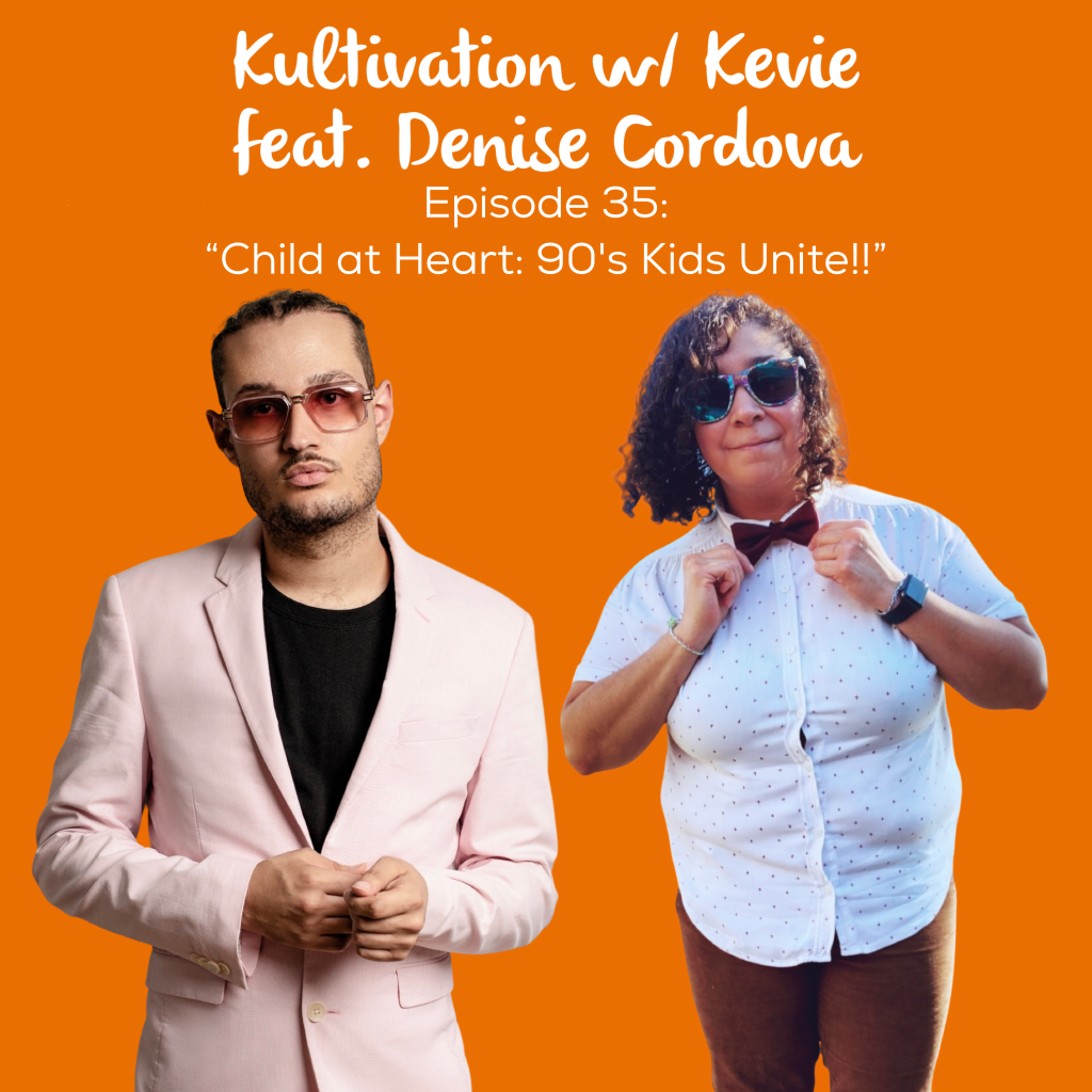 Episode 35 Child at Heart 90's Kids Unite cover art for Kultivation w/ Kevie featuring Denise Cordova, a self-empowerment podcast hosted by Kevie The Dreamer