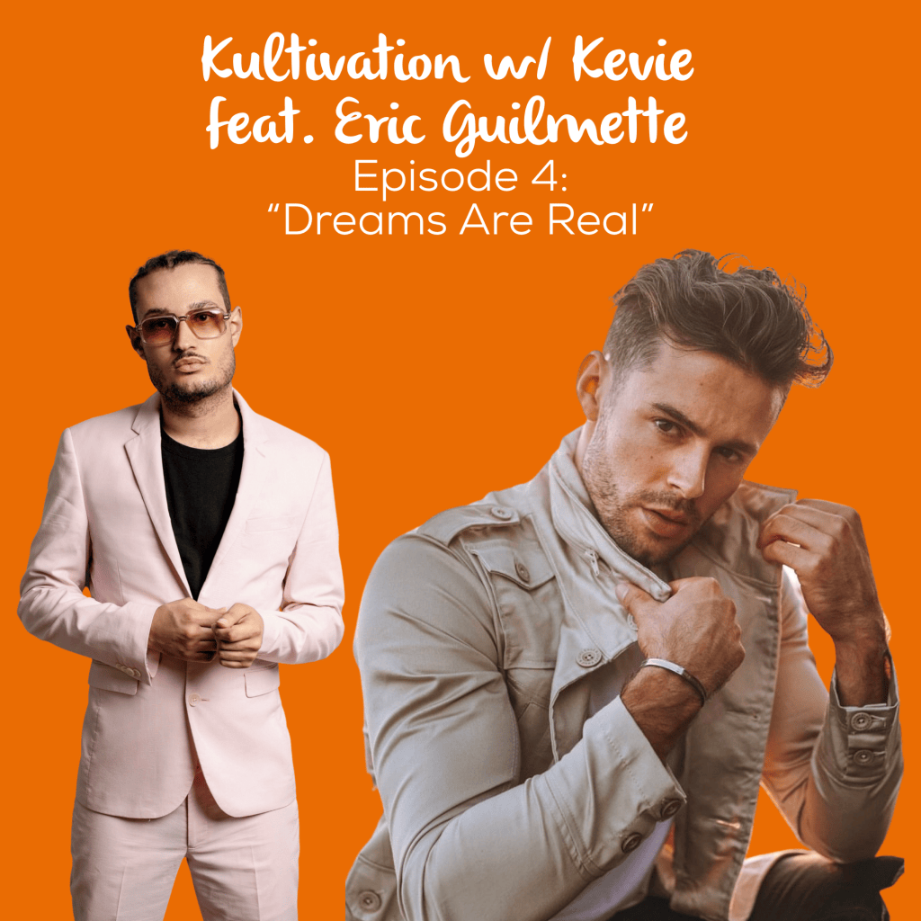 Episode 4 Dreams Are Real cover art for Kultivation w/ Kevie featuring Eric Guilmette, a self-empowerment podcast hosted by Kevie The Dreamer