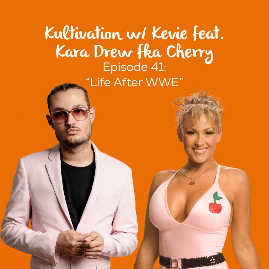 Episode 41 Life After WWE cover art for Kultivation w/ Kevie featuring Kara Drew fka Cherry, a self-empowerment podcast hosted by Kevie The Dreamer