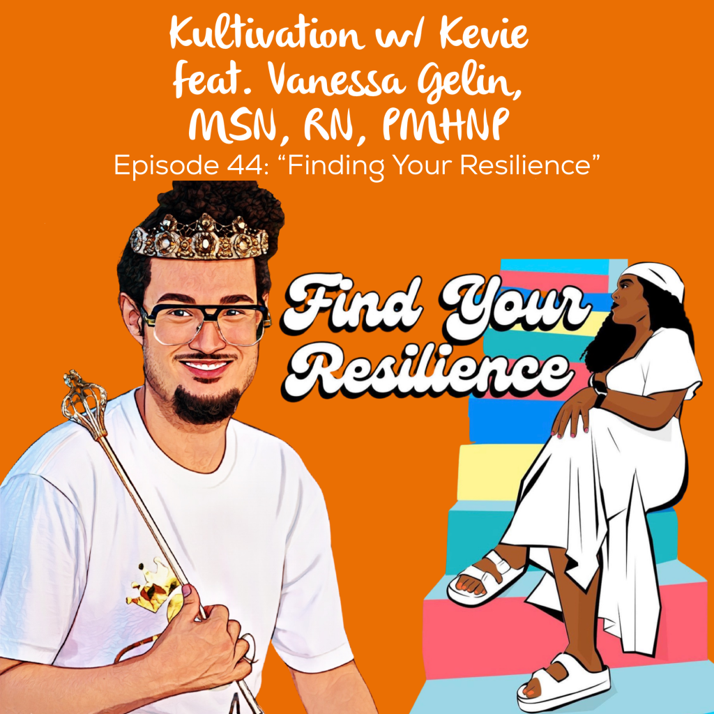 Episode 44 Finding Your Resilience cover art for Kultivation w/ Kevie featuring Vanessa Gelin, MSN, RN, PMHNP, a self-empowerment podcast hosted by Kevie The Dreamer