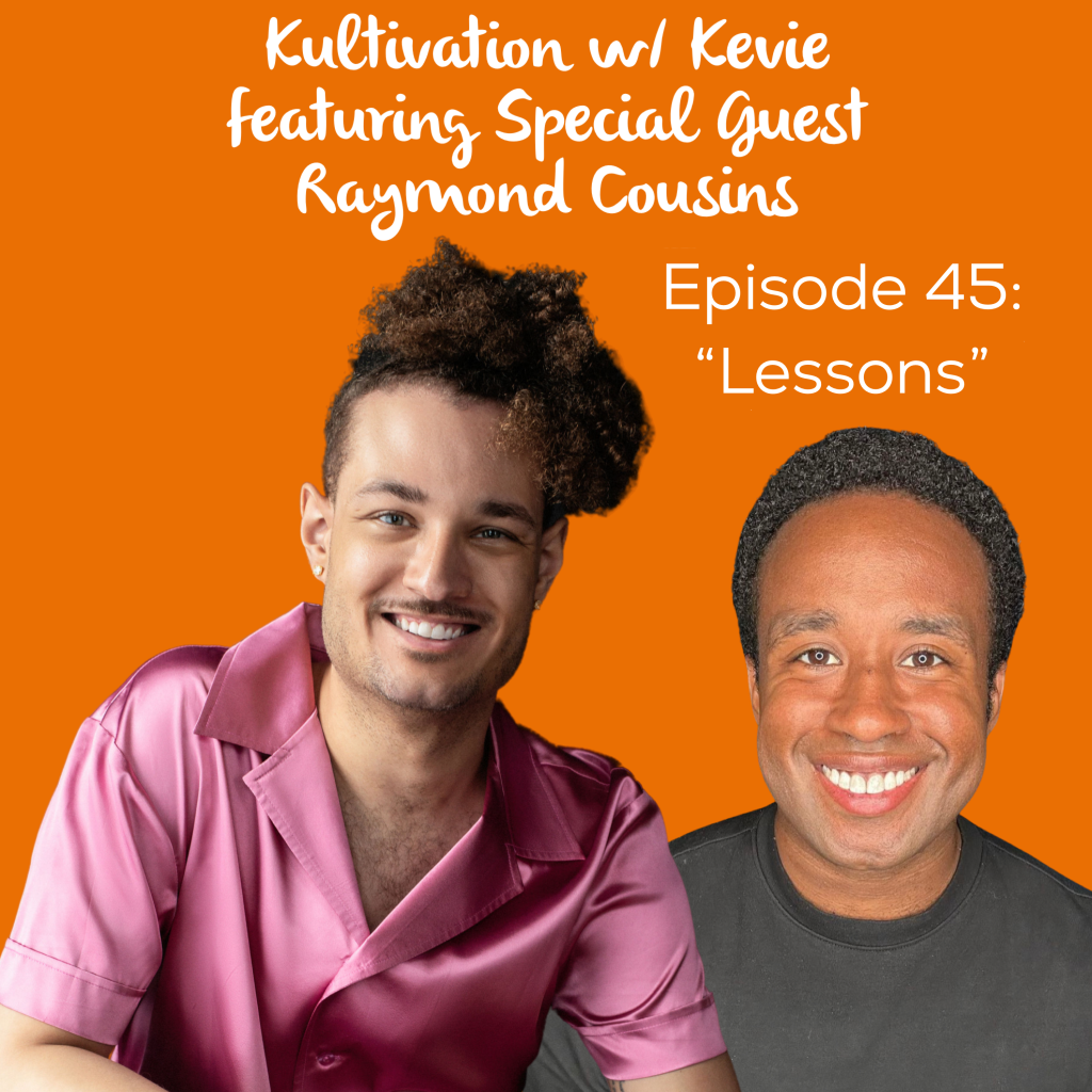 Episode 45 Lessons cover art for Kultivation w/ Kevie featuring Raymond Cousins, a self-empowerment podcast hosted by Kevie The Dreamer