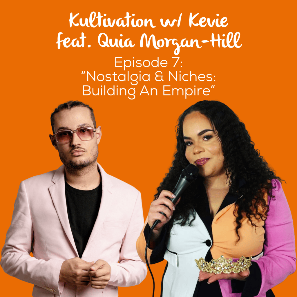 Episode 7 Nostalgia and Niches Building an Empire cover art for Kultivation w/ Kevie featuring Quia Morgan-Hill, a self-empowerment podcast hosted by Kevie The Dreamer