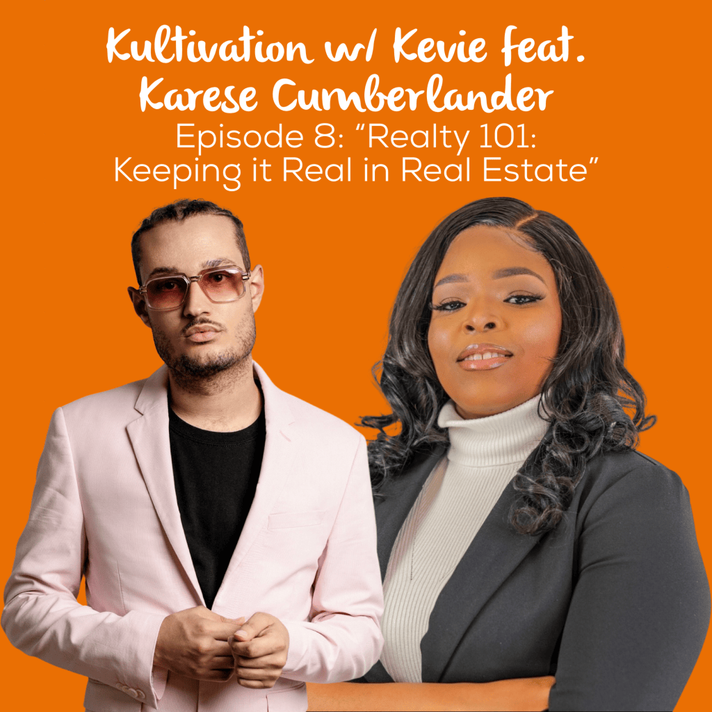 Episode 8 Realty 101 Keeping it Real in Real Estate cover art for Kultivation w/ Kevie featuring Karese Cumberlander, a self-empowerment podcast hosted by Kevie The Dreamer