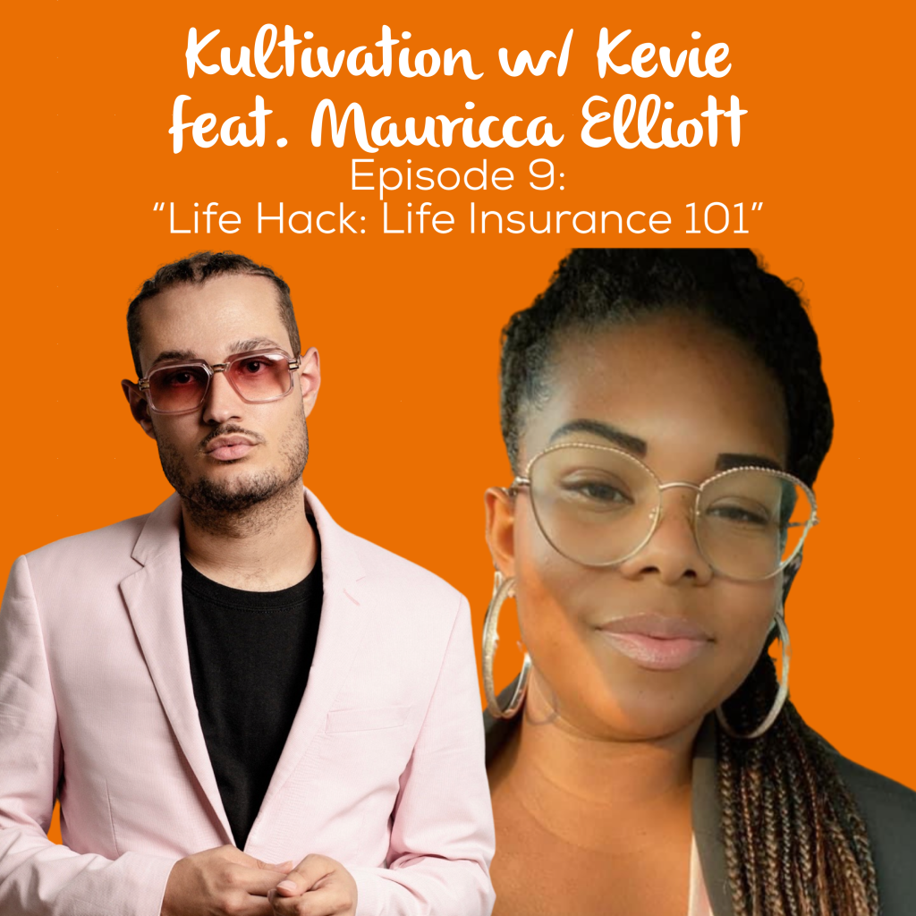 Episode 9 Life Hack Life Insurance 101 cover art for Kultivation w/ Kevie featuring Mauricca Elliott, a self-empowerment podcast hosted by Kevie The Dreamer