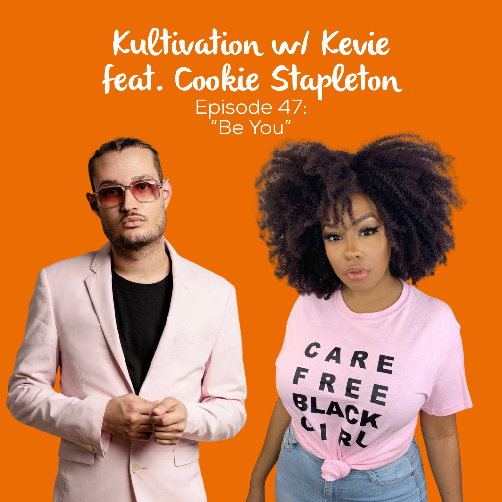 Episode 47 Be You cover art for Kultivation w/ Kevie featuring Cookie Stapleton, a self-empowerment podcast hosted by Kevie The Dreamer