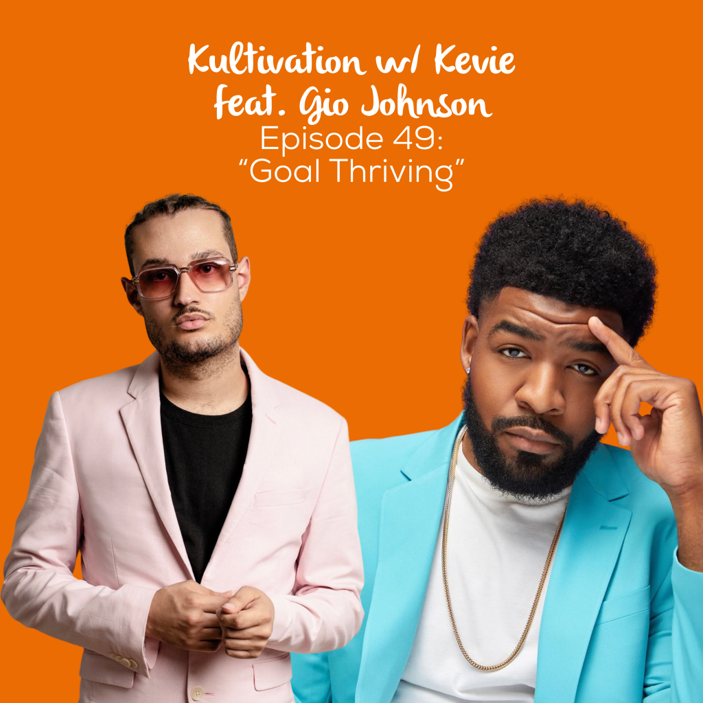 Episode 49 Goal Thriving cover art for Kultivation w/ Kevie featuring Gio Johnson, a self-empowerment podcast hosted by Kevie The Dreamer