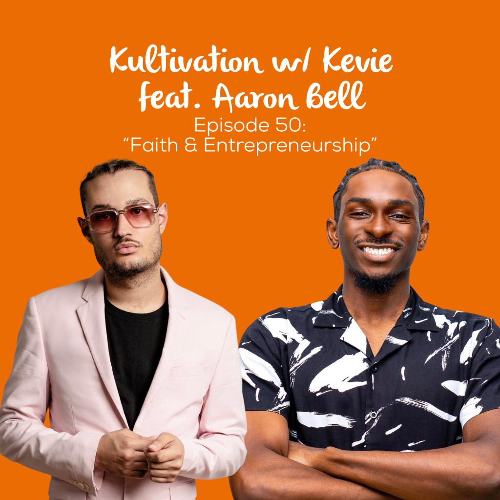 Episode 50 Faith & Entrepreneurship cover art for Kultivation w/ Kevie featuring Aaron Bell, a self-empowerment podcast hosted by Kevie The Dreamer