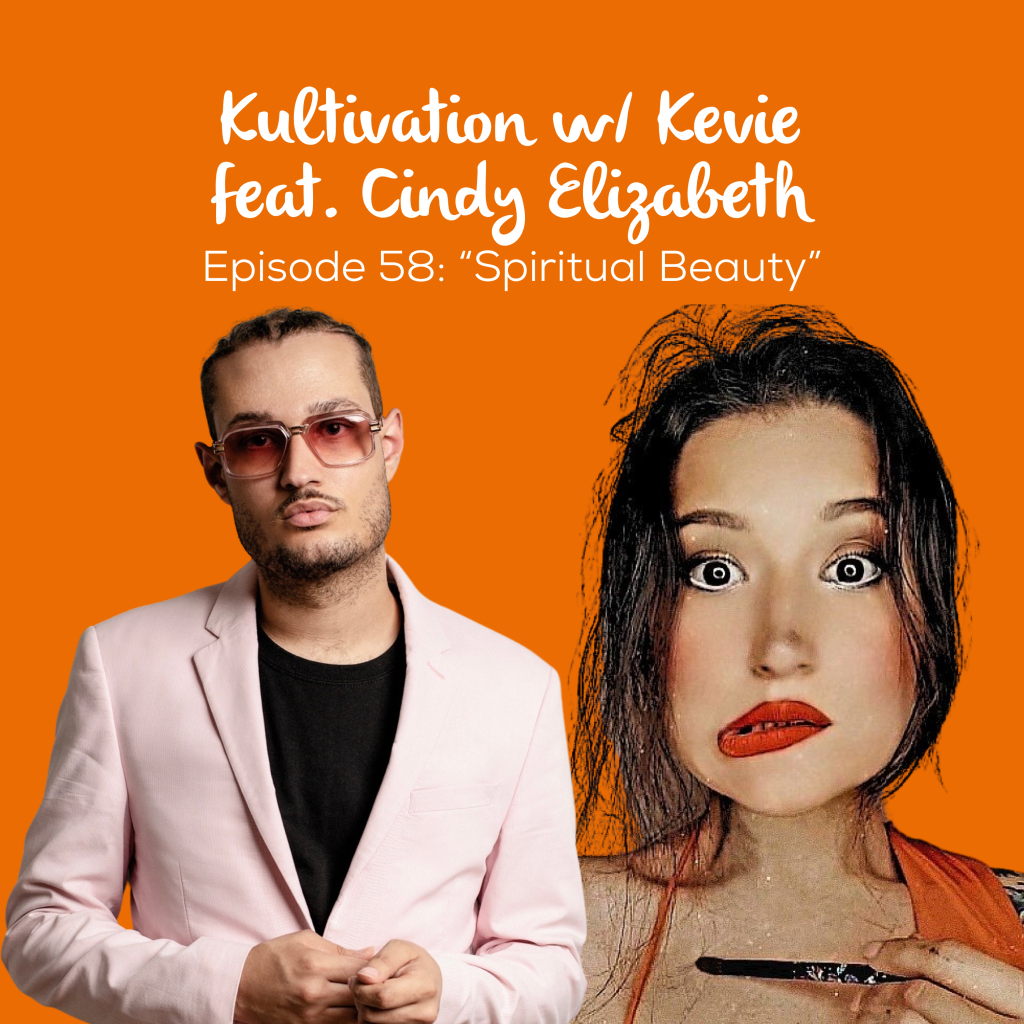 Episode 58 Spiritual Beauty cover art for Kultivation w/ Kevie featuring Cindy Elizabeth, a self-empowerment podcast hosted by Kevie The Dreamer