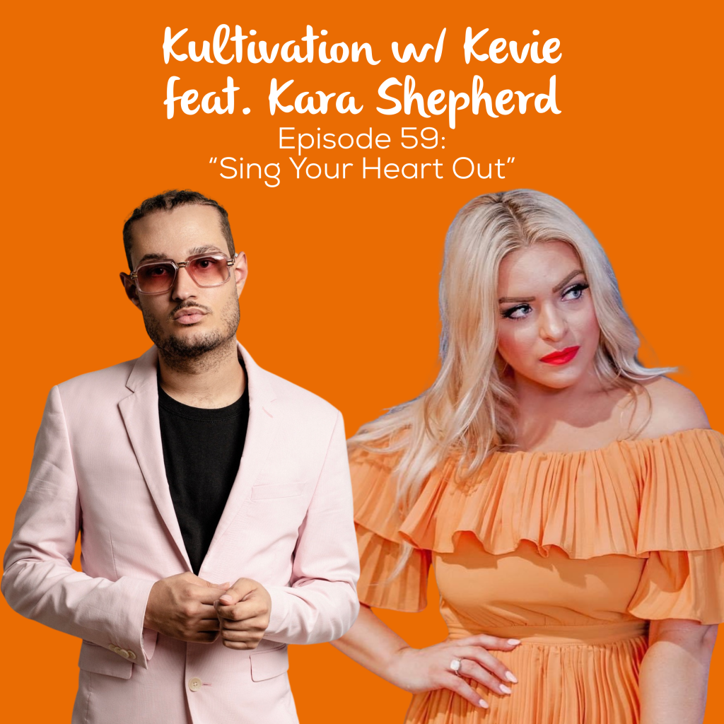 Episode 59 Sing Your Heart Out cover art for Kultivation w/ Kevie featuring Kara Shepherd, a self-empowerment podcast hosted by Kevie The Dreamer