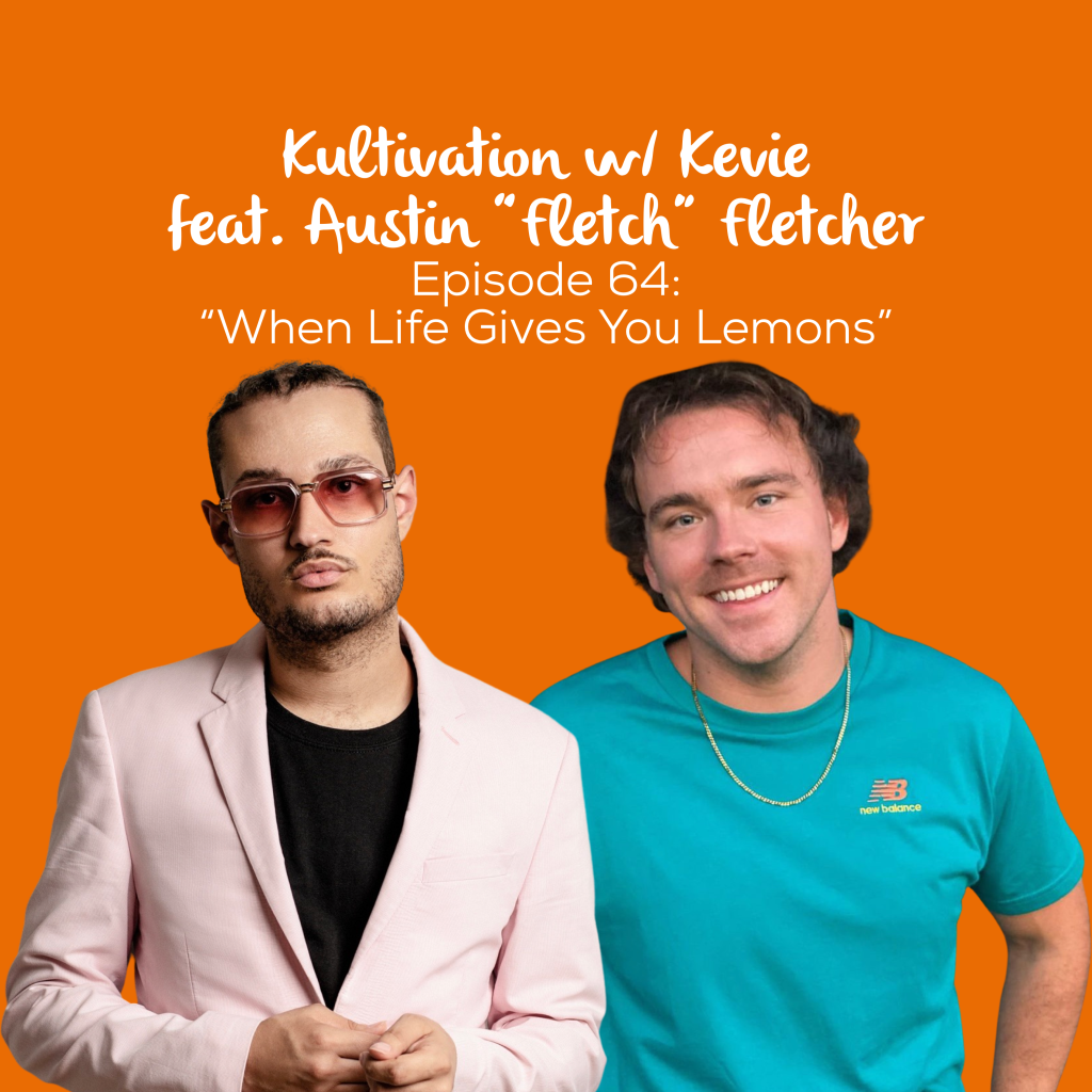 Episode 64 When Life Gives You Lemons cover art for Kultivation w/ Kevie featuring Austin “Fletch” Fletcher, a self-empowerment podcast hosted by Kevie The Dreamer