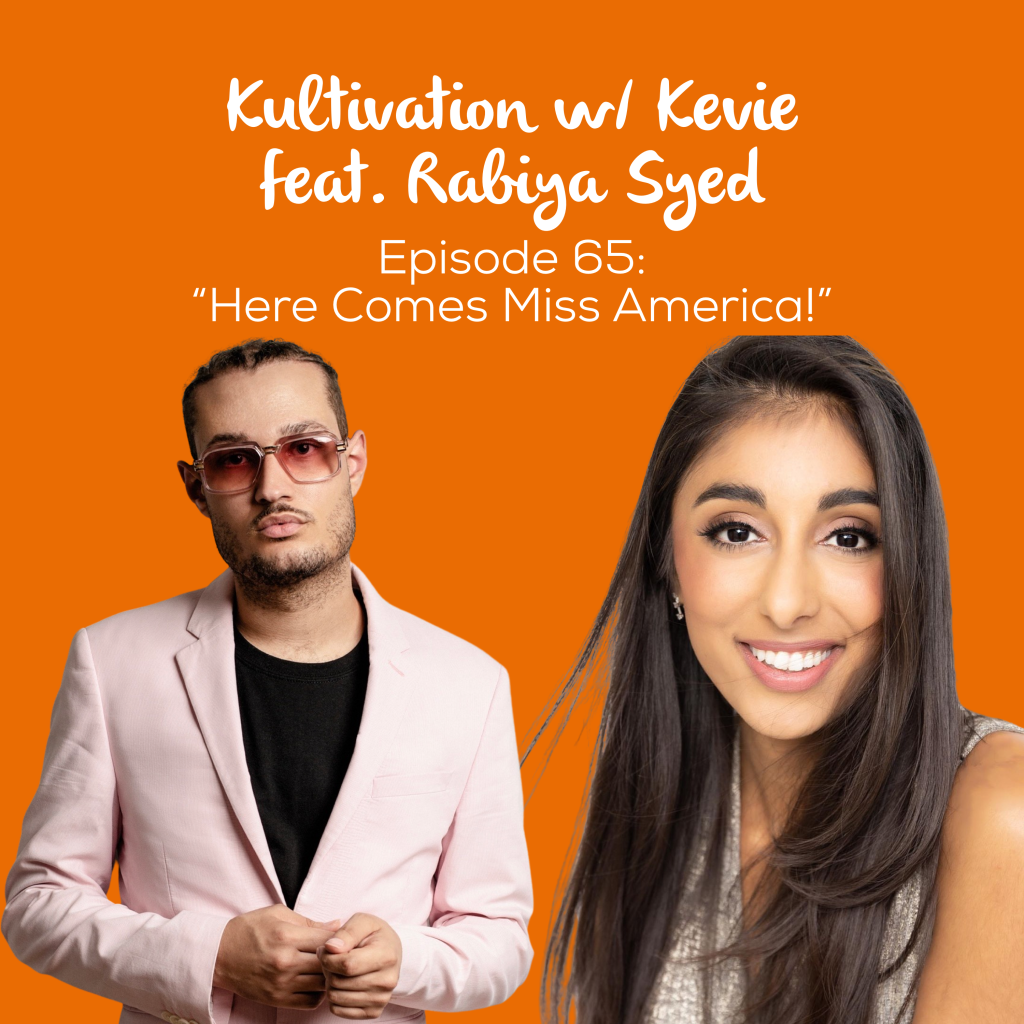 Episode 65 Here Comes Miss America! cover art for Kultivation w/ Kevie featuring Rabiya Syed, a self-empowerment podcast hosted by Kevie The Dreamer