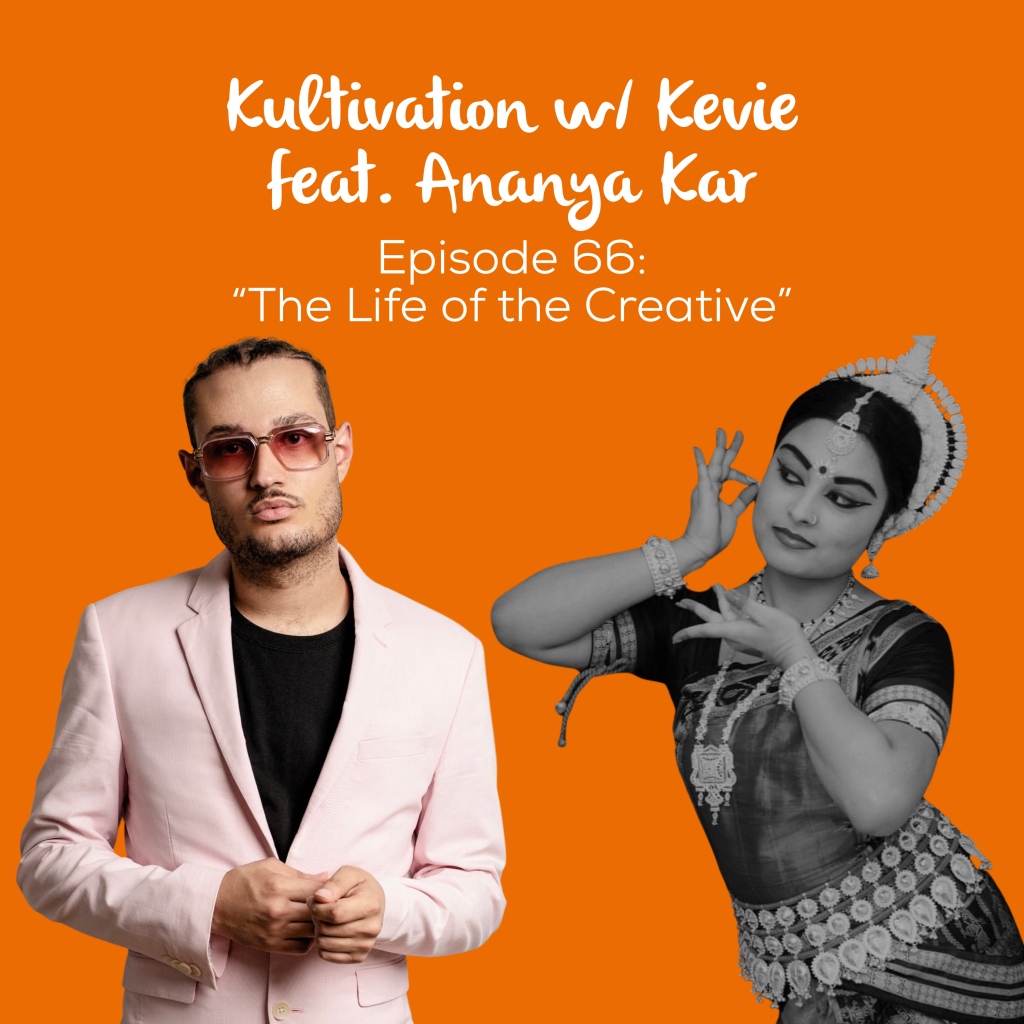 Episode 66 The Life of the Creative cover art for Kultivation w/ Kevie featuring Ananya Kar, a self-empowerment podcast hosted by Kevie The Dreamer