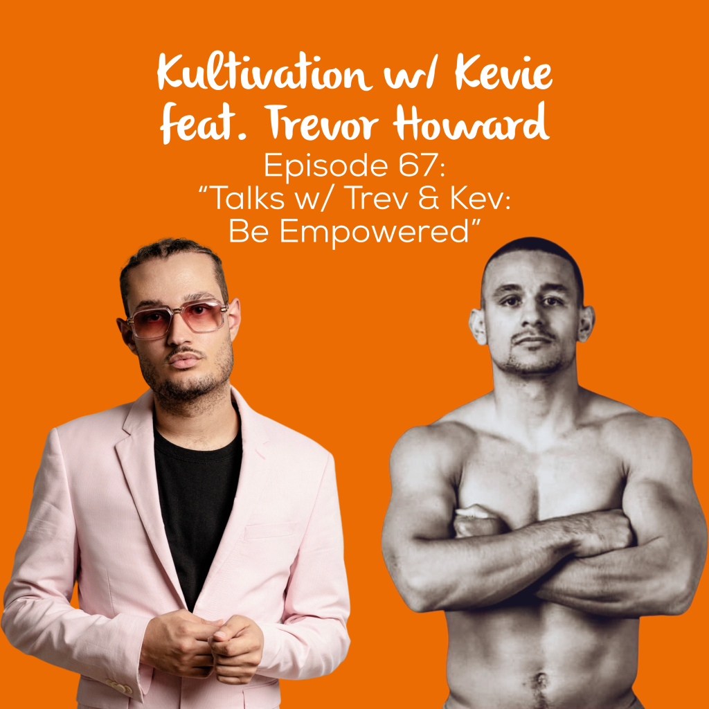 Episode 67 Talks w/ Trev & Kev: Be Empowered cover art for Kultivation w/ Kevie featuring Trevor Howard, a self-empowerment podcast hosted by Kevie The Dreamer