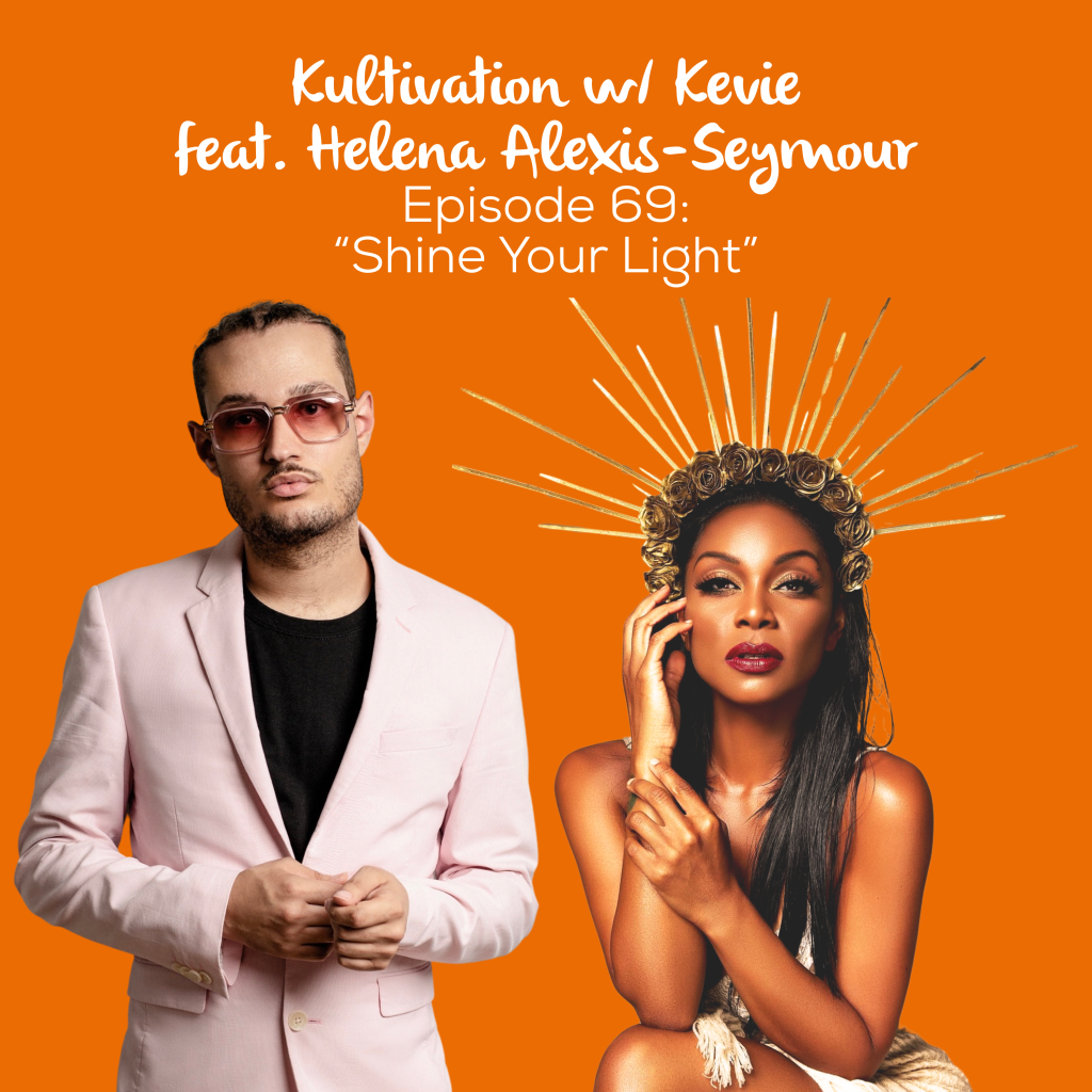 Episode 69 Shine Your Light cover art for Kultivation w/ Kevie featuring Helena Alexis-Seymour, a self-empowerment podcast hosted by Kevie The Dreamer