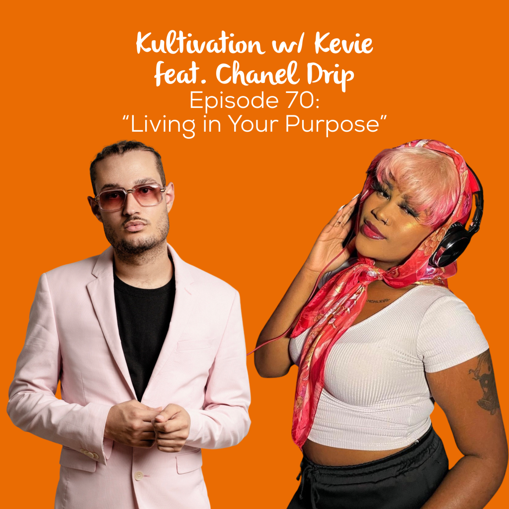 Episode 70 Living in Your Purpose cover art for Kultivation w/ Kevie featuring Chanel Drip, a self-empowerment podcast hosted by Kevie The Dreamer