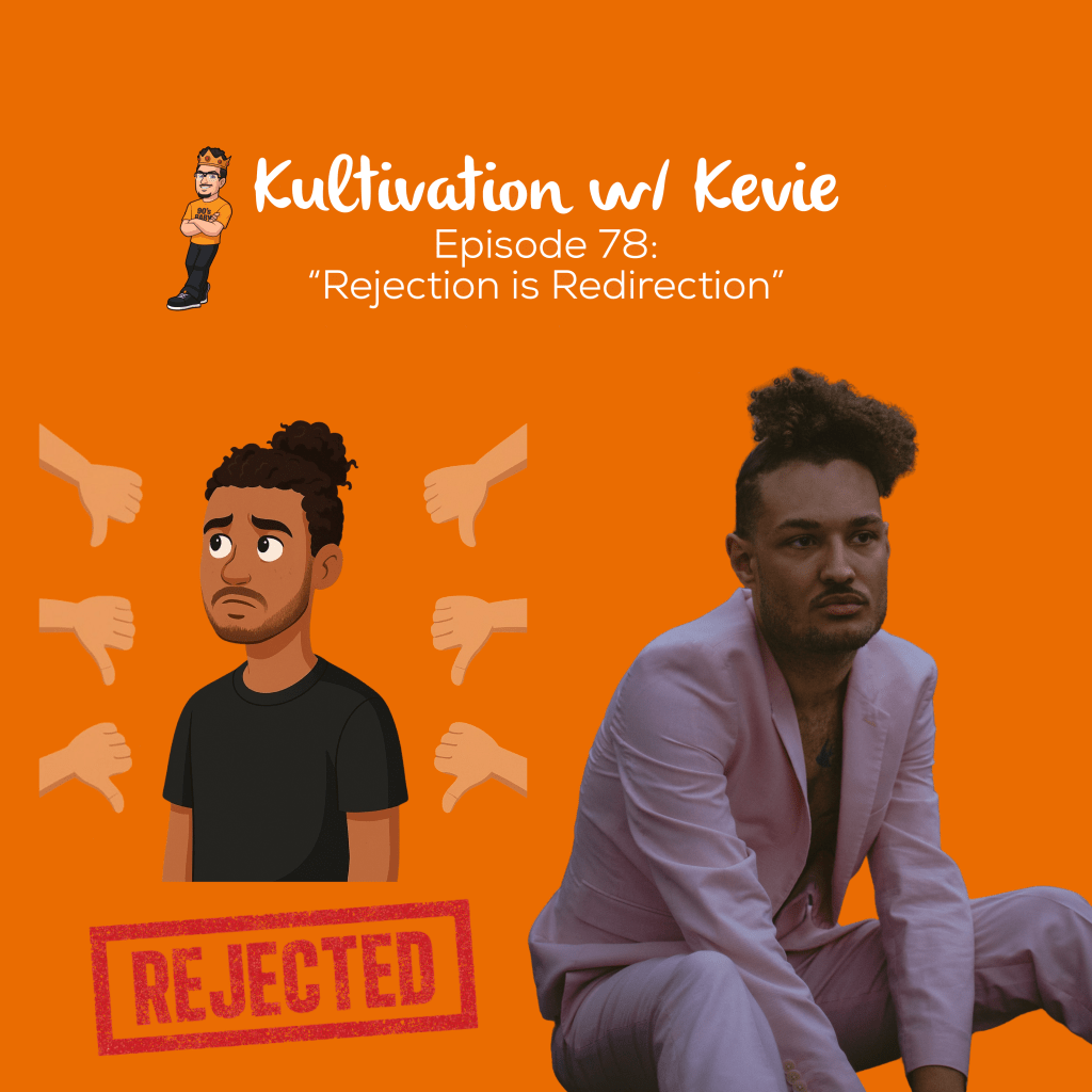 Episode 78 Rejection is Redirection cover art for Kultivation w/ Kevie, a self-empowerment podcast hosted by Kevie The Dreamer