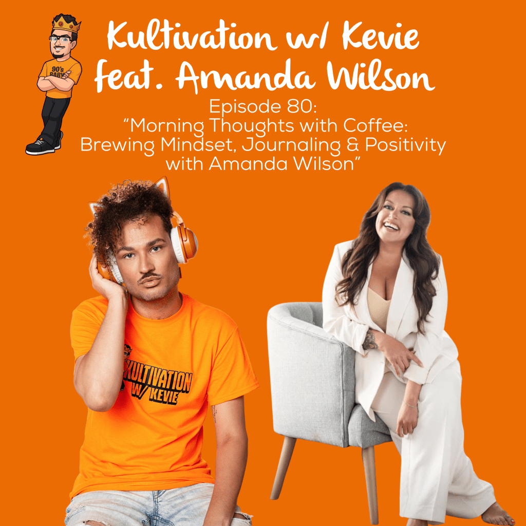 Episode 80 Morning Thoughts with Coffee Brewing Mindset Journaling and Positivity cover art for Kultivation w/ Kevie featuring Amanda Wilson, a self-empowerment podcast hosted by Kevie The Dreamer