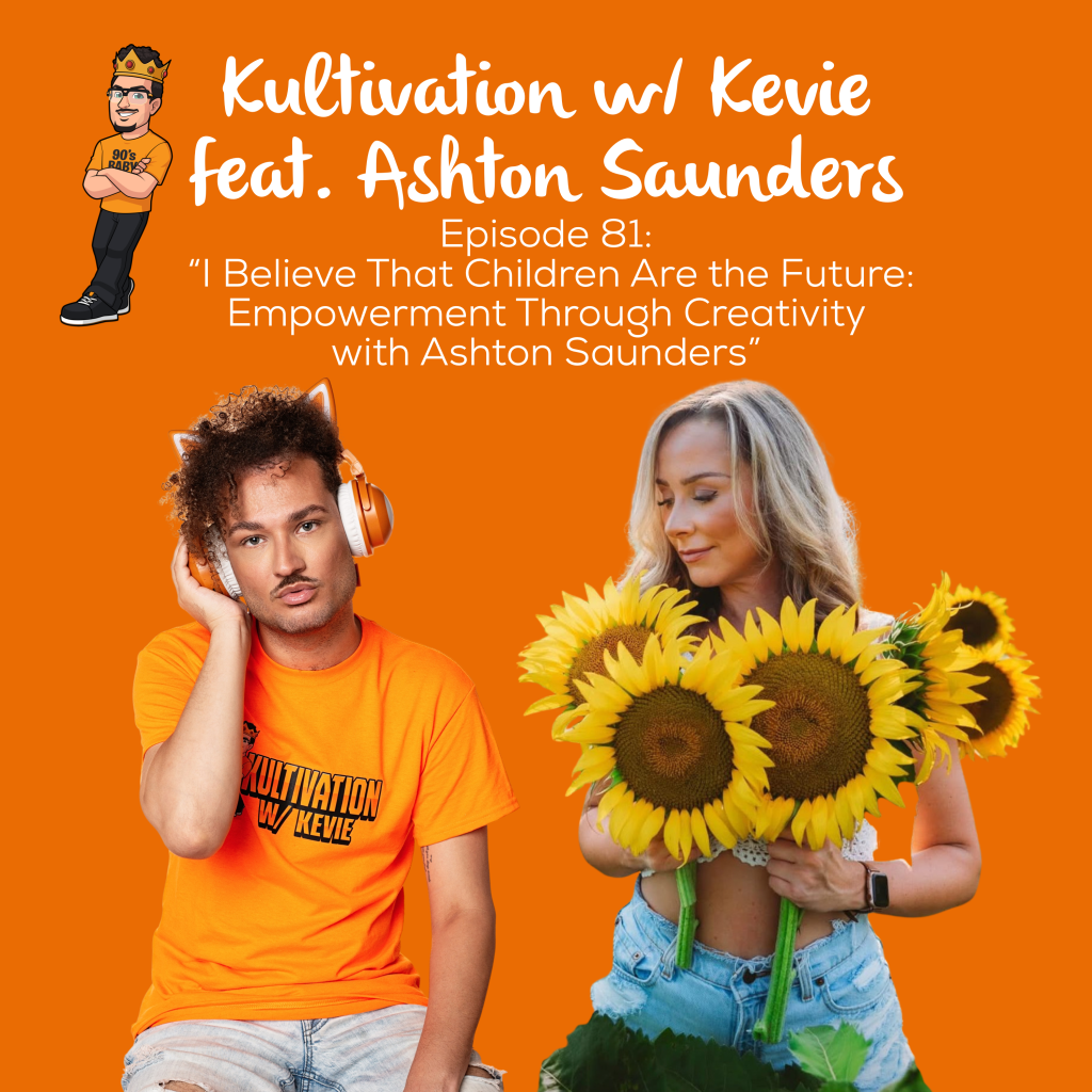 Episode 81 I Believe That Children Are the Future Empowerment Through Creativity cover art for Kultivation w/ Kevie featuring Ashton Saunders, a self-empowerment podcast hosted by Kevie The Dreamer