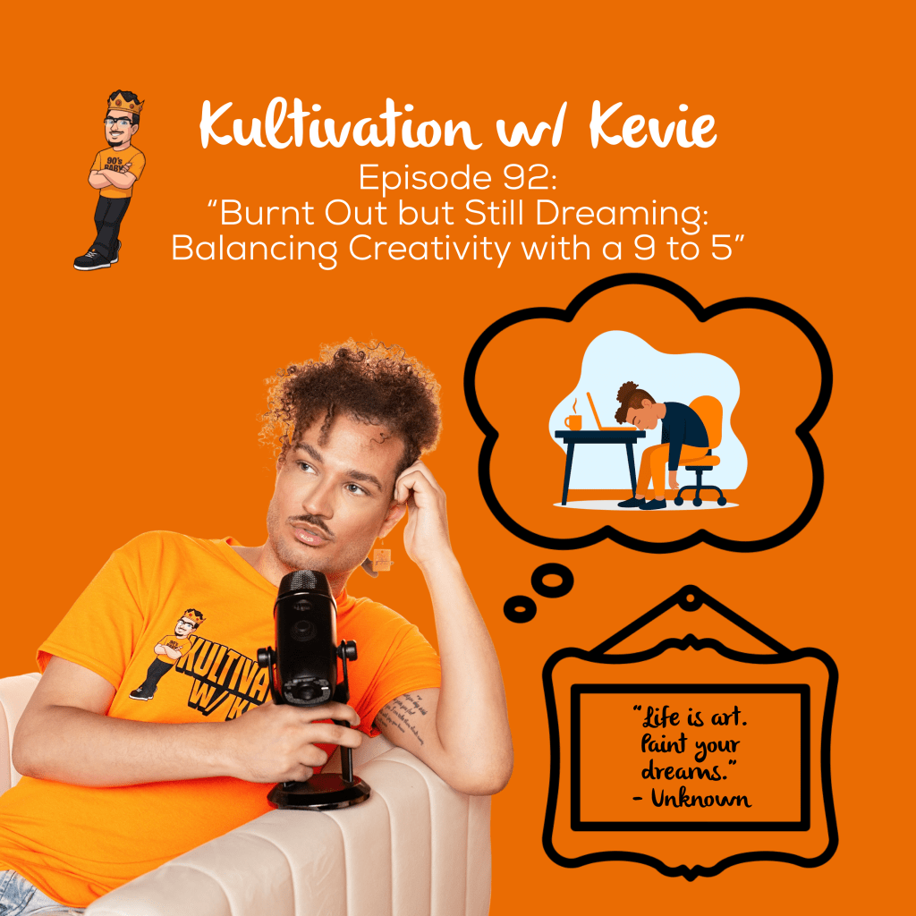 Kultivation w Kevie Episode 92 burnout creative burnout still dreaming podcast artwork featuring Kevie The Dreamer