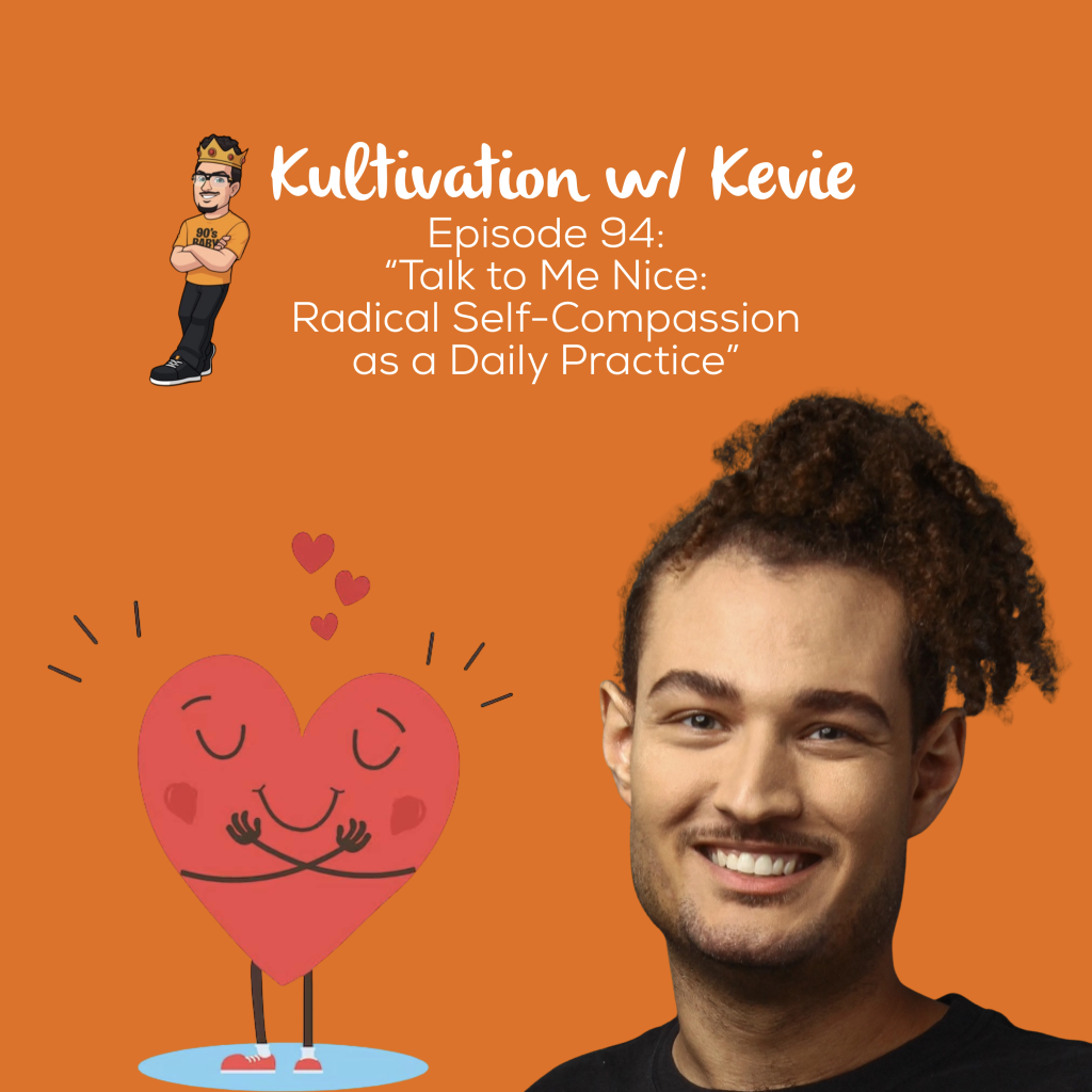 Kultivation w Kevie Episode 94 self compassion kindness inner critic podcast artwork featuring Kevie The Dreamer