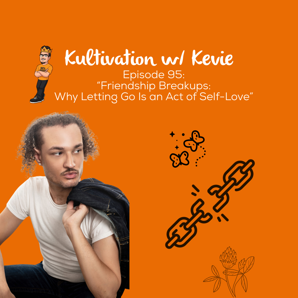 Kultivation w Kevie Episode 95 friendship breakup letting go healing emotional growth podcast artwork featuring Kevie The Dreamer