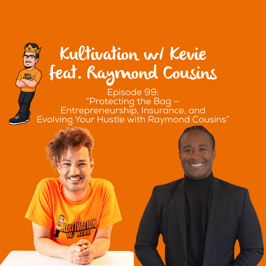 Kevie and Raymond Cousins discuss entrepreneurship, life insurance, financial planning, and protecting your future on Episode 99 of Kultivation w/ Kevie.